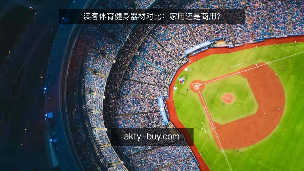 澳客体育健身器材对比：家用还是商用？