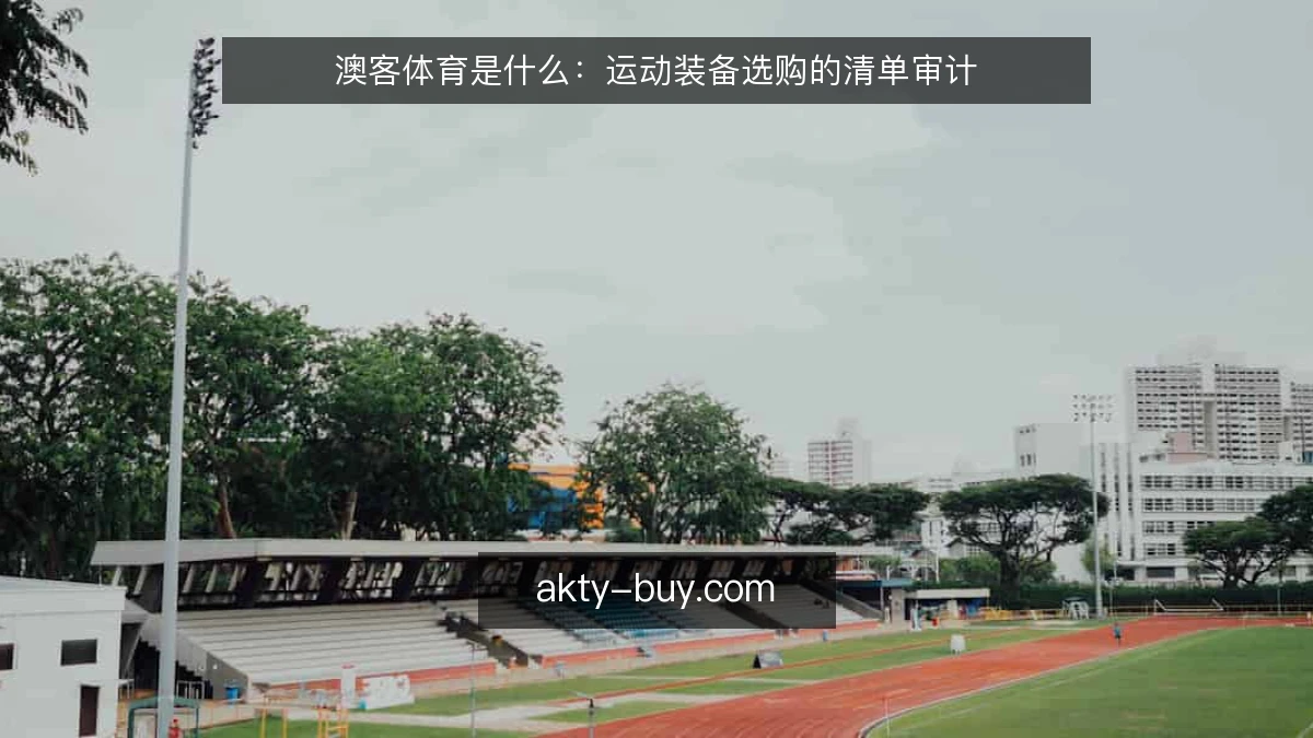 澳客体育是什么：运动装备选购的清单审计