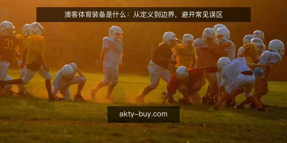 澳客体育装备是什么：从定义到边界，避开常见误区 — 澳客体育装备的定义与适用边界 配图