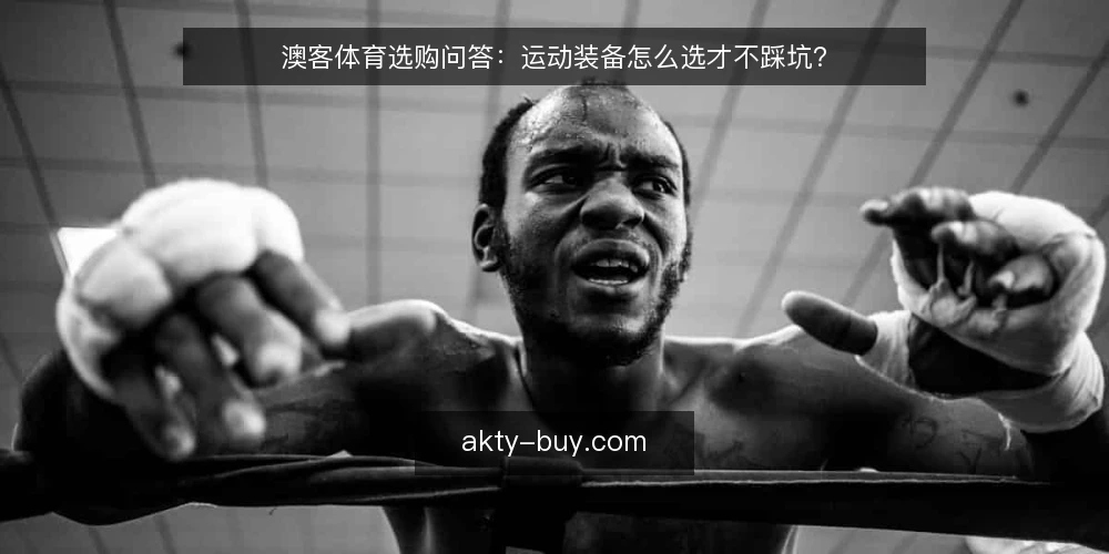 澳客体育选购问答：运动装备怎么选才不踩坑？ — 选购澳客体育用品前先问什么？ 配图