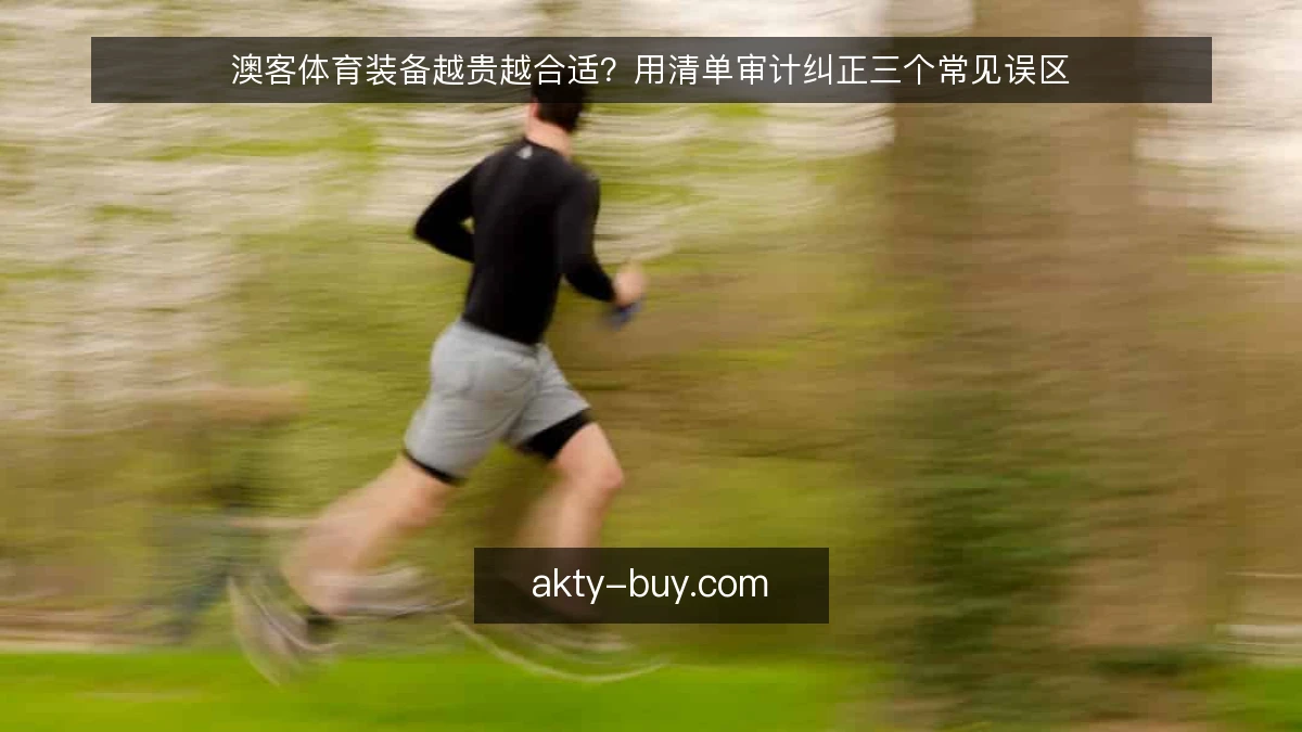 澳客体育装备越贵越合适？用清单审计纠正三个常见误区